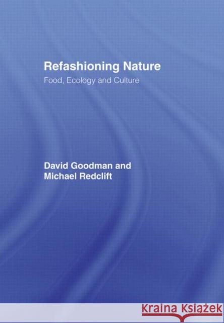 Refashioning Nature : Food, Ecology and Culture David Goodman Michael R. Redclift 9780415067027