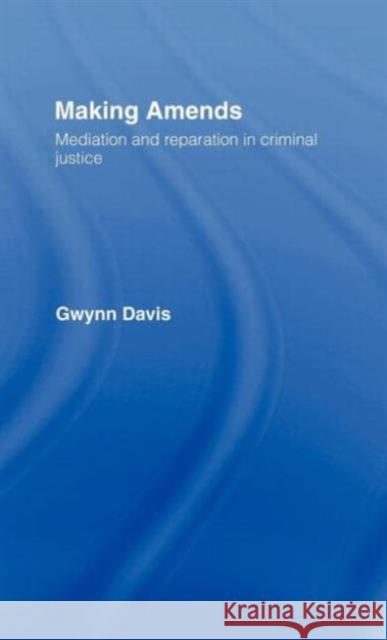 Making Amends: Mediation and Reparation in Criminal Justice Davis, Gwynn 9780415067089 Routledge