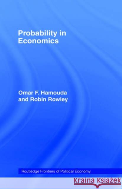 Probability in Economics Omar Hamouda Robin Rowley O. F. Hamouda 9780415067126