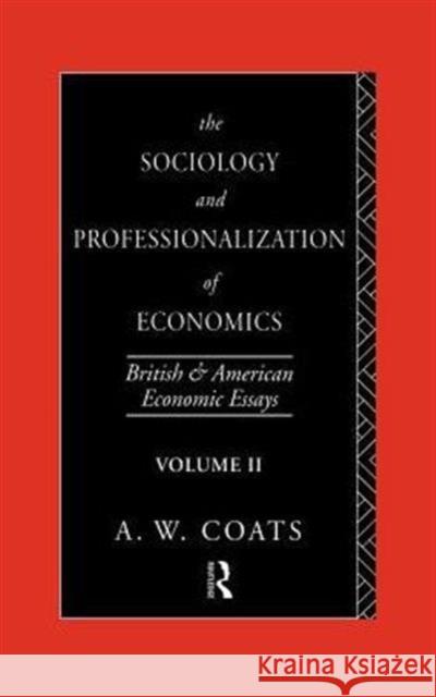 The Sociology and Professionalization of Economics: British and American Economic Essays, Volume II Coats, A. W. Bob 9780415067164 Routledge