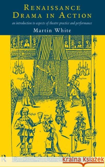 Renaissance Drama in Action Martin White 9780415067386 Routledge