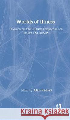 Worlds of Illness: Biographical and Cultural Perspectives on Health and Disease Radley, Alan 9780415067690