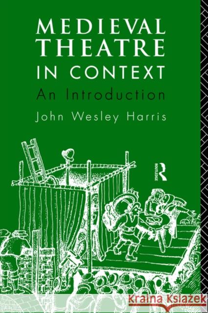 Medieval Theatre in Context: An Introduction John W. Harris 9780415067829