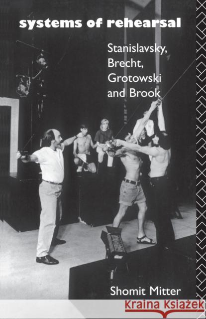 Systems of Rehearsal: Stanislavsky, Brecht, Grotowski, and Brook Mitter, Shomit 9780415067843