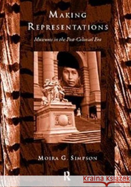 Making Representations : Museums in the Post-Colonial Era Moira Simpson 9780415067850 Routledge