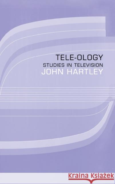 Tele-ology: Studies in Television Hartley, John 9780415068178 Taylor & Francis