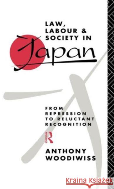 Law, Labour and Society in Japan: From Repression to Reluctant Recognition Woodiwiss, Anthony 9780415068420