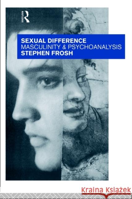 Sexual Difference: Masculinity and Psychoanalysis Frosh, Stephen 9780415068444