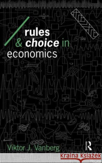 Rules and Choice in Economics: Essays in Constitutional Political Economy Vanberg, Viktor J. 9780415068734 Routledge