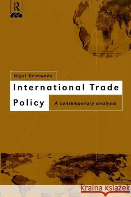 International Trade Policy : A Contemporary Analysis Nigel Grimwade 9780415068796 Routledge