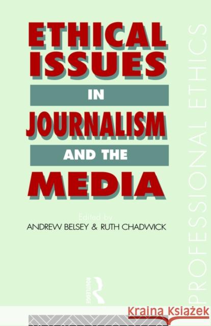 Ethical Issues in Journalism and the Media Ruth Chadwick Andrew Belsey Ruth Chadwick 9780415069274