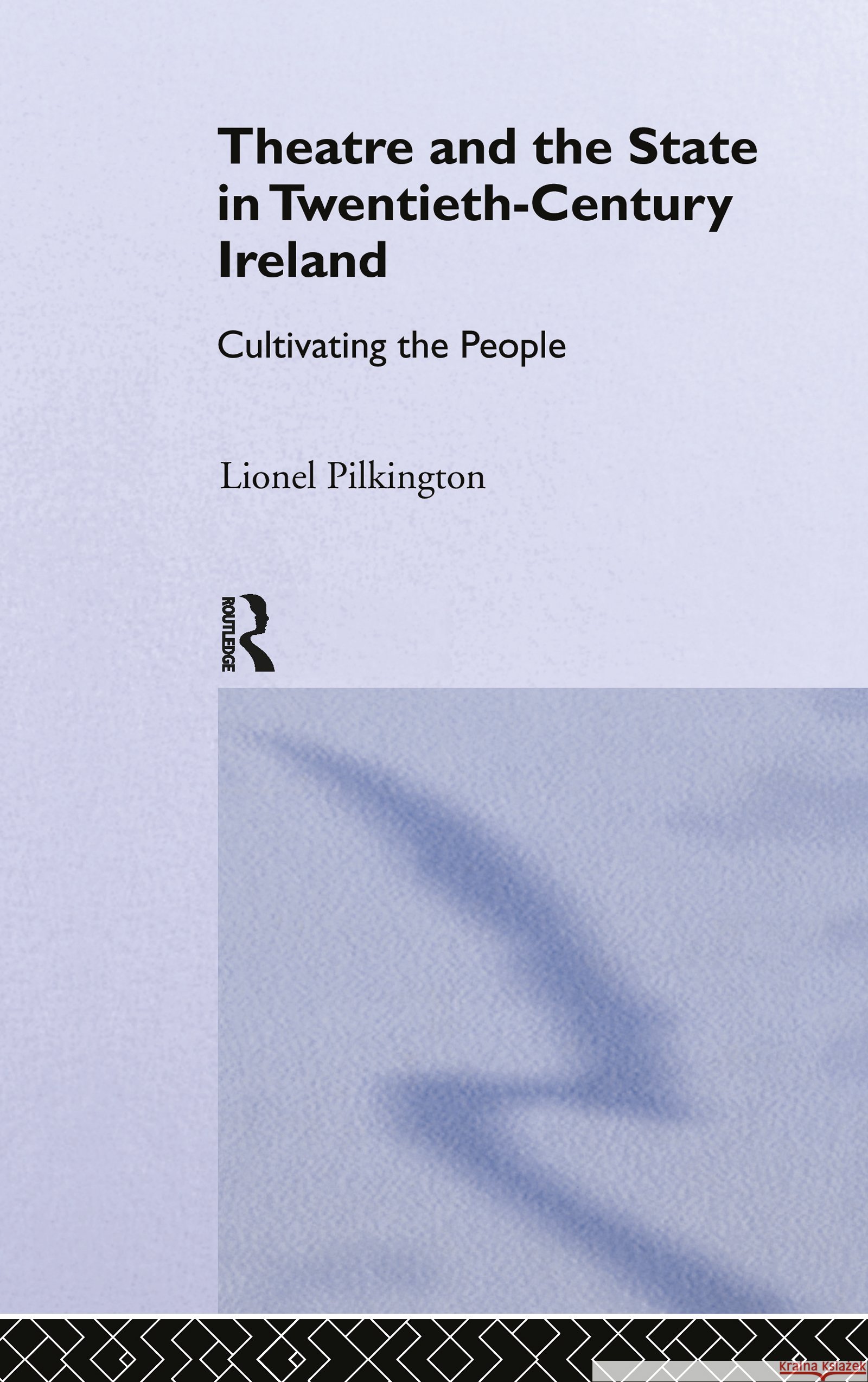 Theatre and the State in Twentieth-Century Ireland: Cultivating the People Pilkington, Lionel 9780415069380 Routledge