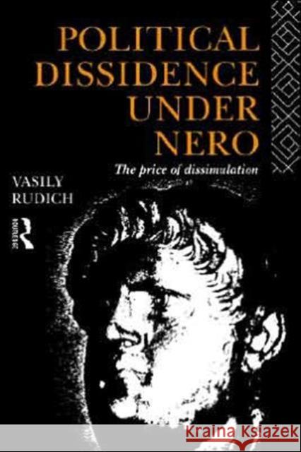 Political Dissidence Under Nero: The Price of Dissimulation Rudich, Vasily 9780415069519 Routledge