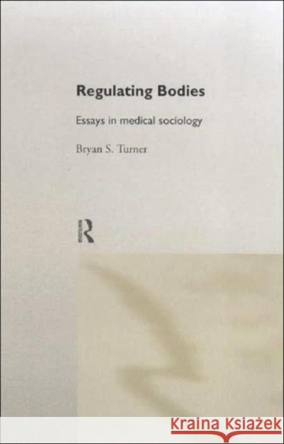 Regulating Bodies : Essays in Medical Sociology Bryan S. Turner 9780415069632 Routledge