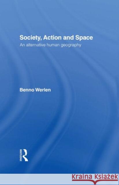 Society, Action and Space Benno Werlen Werlen Benno 9780415069656 Routledge