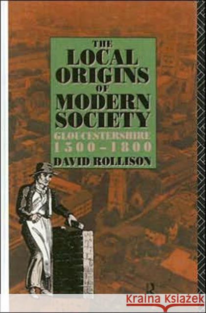 The Local Origins of Modern Society : Gloucestershire 1500-1800 David Rollison 9780415070003