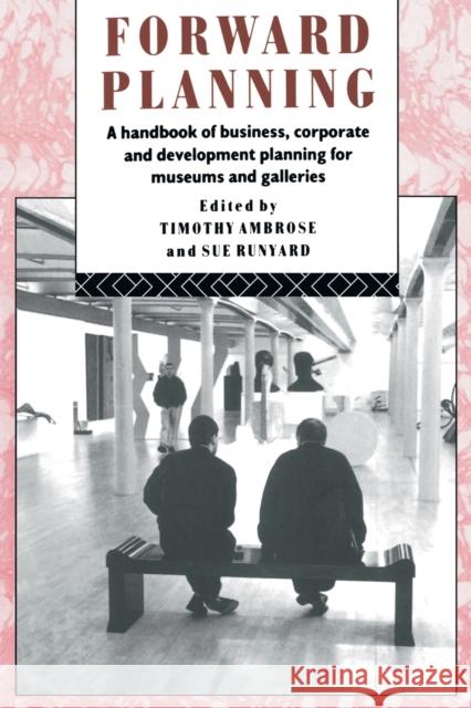 Forward Planning: A Handbook of Business, Corporate and Development Planning for Museums and Galleries Ambrose, Timothy 9780415070263 Routledge