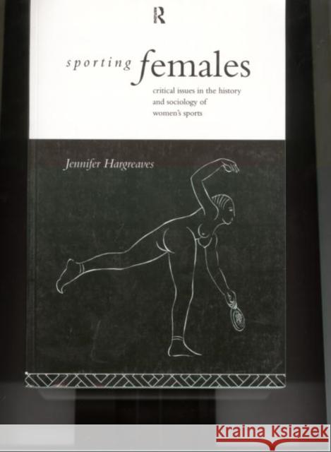 Sporting Females: Critical Issues in the History and Sociology of Women's Sport Hargreaves, Jennifer 9780415070287 0