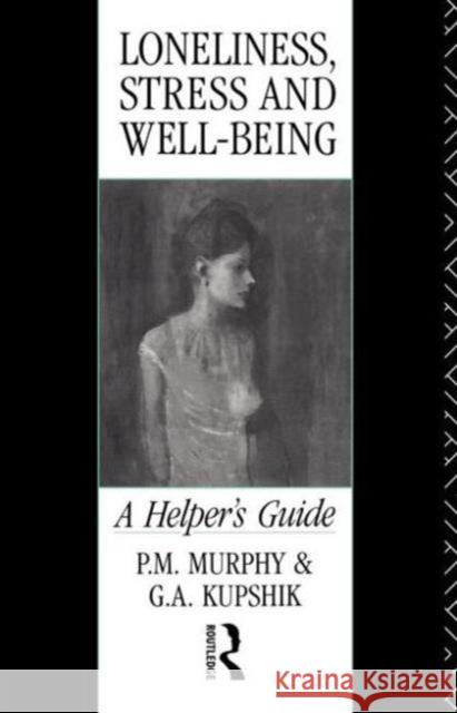 Loneliness, Stress and Well-Being: A Helper's Guide Kupshik, G. a. 9780415070324 Routledge