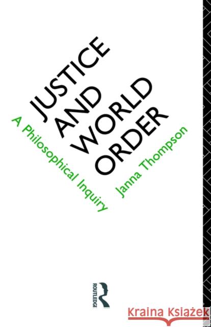 Justice and World Order: A Philosophical Inquiry Thompson, Janna 9780415070348