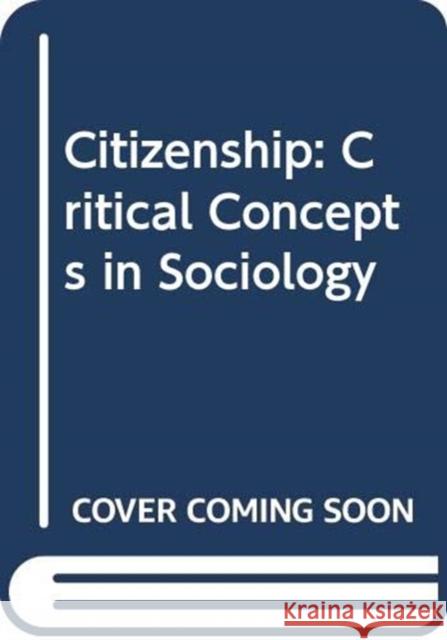 Citizenship : Critical Concepts in Sociology Bryan Turner Bryan S. Turner 9780415070362 Routledge