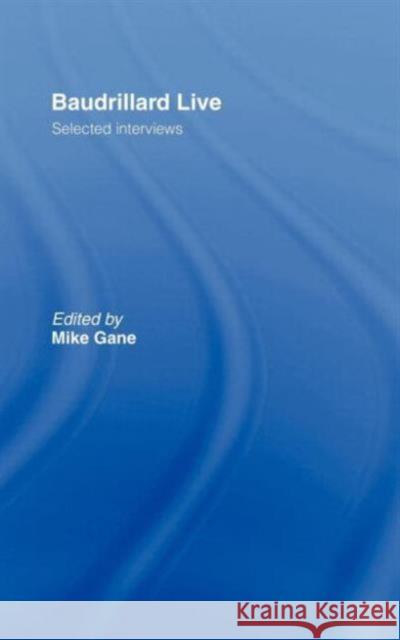 Baudrillard Live: Selected Interviews Gane, Mike 9780415070379 Routledge