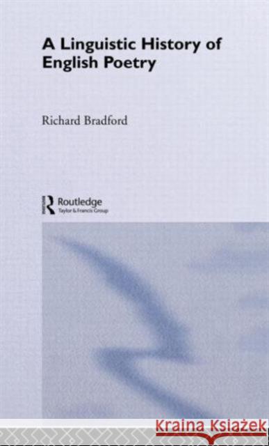 A Linguistic History of English Poetry Richard Bradford R. Bradford Bradford Richar 9780415070577 Routledge