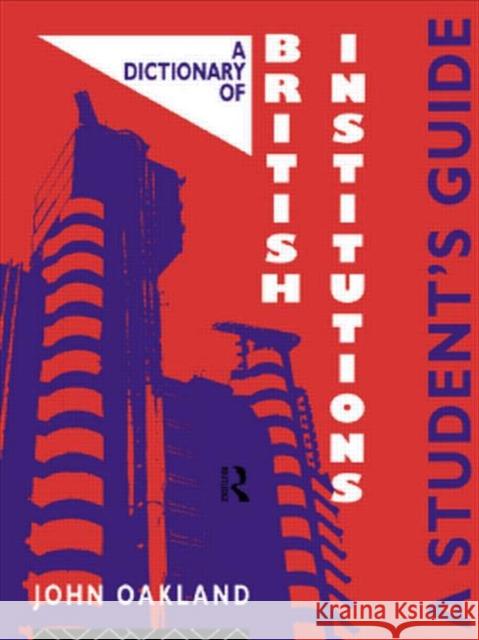 A Dictionary of British Institutions: A Students' Guide Oakland, John 9780415071109 TAYLOR & FRANCIS LTD