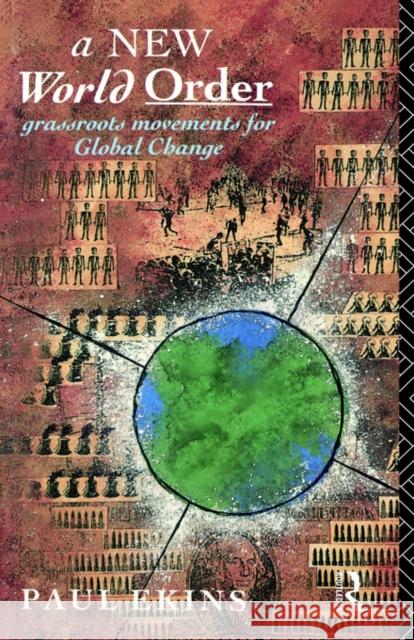 A New World Order: Grassroots Movements for Global Change Ekins, Paul 9780415071154 Routledge