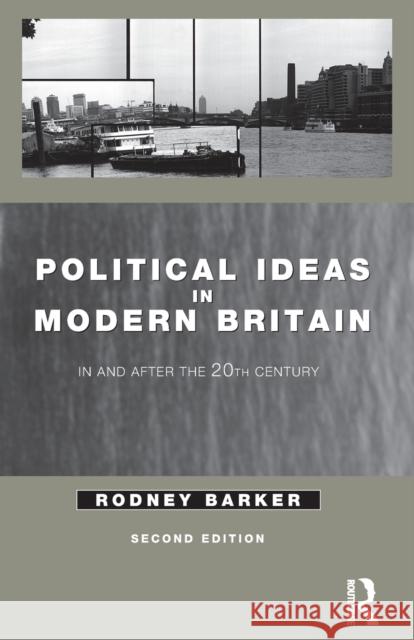 Political Ideas in Modern Britain: In and After the Twentieth Century Barker, Rodney 9780415071215