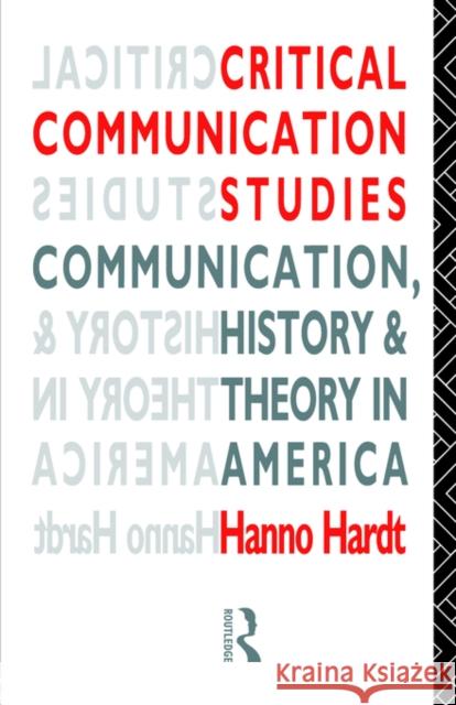 Critical Communication Studies: Essays on Communication, History and Theory in America Hardt, Hanno 9780415071376