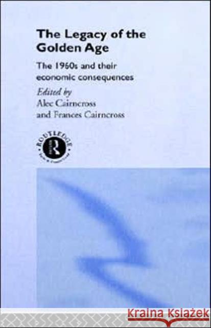 The Legacy of the Golden Age: The 1960s and Their Economic Consequences Cairncross, Frances 9780415071543