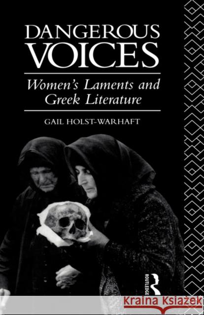 Dangerous Voices: Women's Laments and Greek Literature Holst-Warhaft, Gail 9780415072496 Routledge