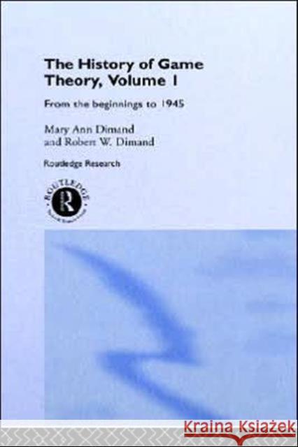 The History Of Game Theory, Volume 1 : From the Beginnings to 1945 Mary-Ann Dimand Mary A. Dimand Robert Dimand 9780415072571 