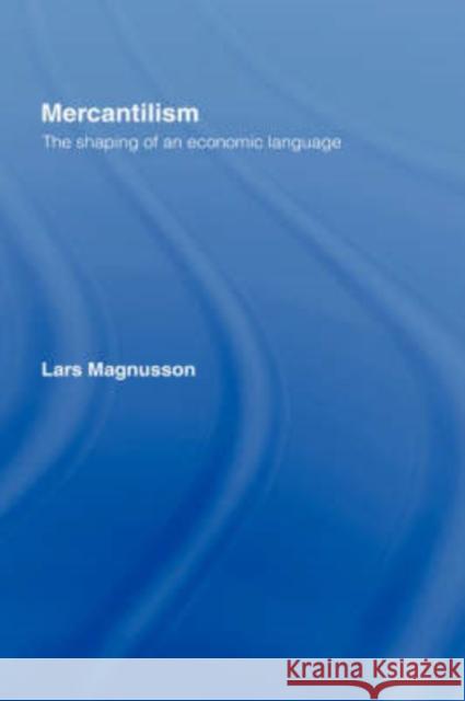 Mercantilism: The Shaping of an Economic Language Magnusson, Lars 9780415072588 Routledge