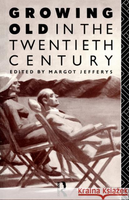 Growing Old in the Twentieth Century M. Jefferys Margot Jefferys Margot Jefferys 9780415072878 Routledge