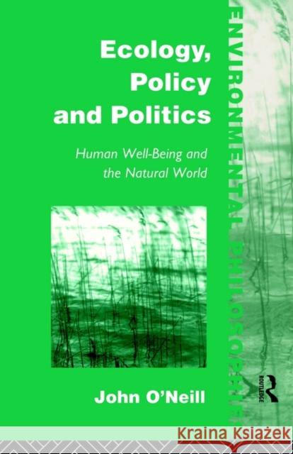 Ecology, Policy and Politics : Human Well-Being and the Natural World John O'Neill O'Neill John                             John O'Neill 9780415073004 Routledge