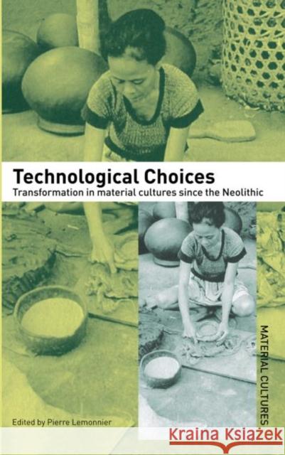 Technological Choices : Transformation in Material Cultures Since the Neolithic Pierre Lemonnier 9780415073318 Routledge