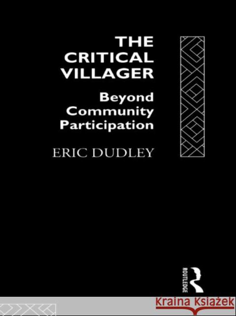 The Critical Villager: Beyond Community Participation Dudley, Eric 9780415073431 Taylor & Francis