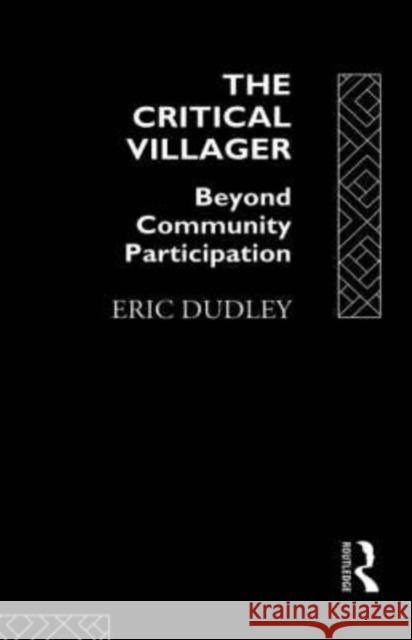 The Critical Villager : Beyond Community Participation Eric Dudley Eric Dudley  9780415073448 Taylor & Francis