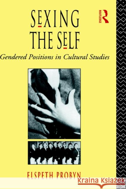Sexing the Self: Gendered Positions in Cultural Studies Probyn, Elspeth 9780415073561 Routledge