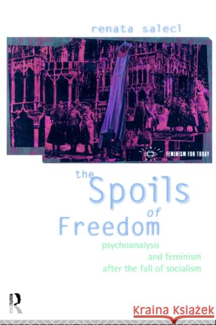 The Spoils of Freedom: Psychoanalysis, Feminism and Ideology After the Fall of Socialism Salecl, Renata 9780415073585