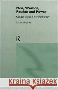 Men, Women, Passion and Power: Gender Issues in Psychotherapy Marie Maguire 9780415074339