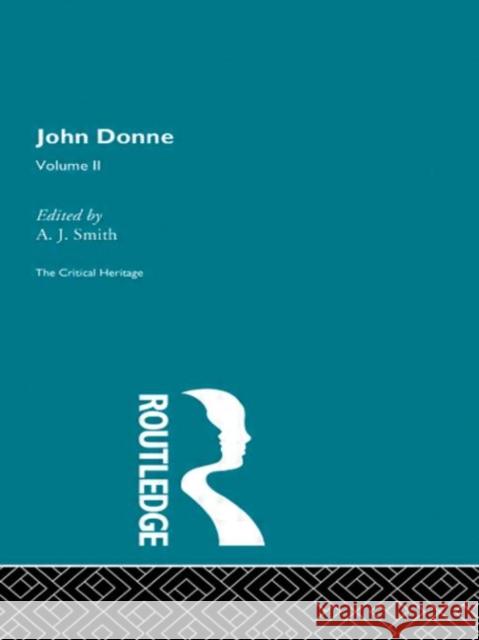 John Donne: The Critical Heritage : Volume II Jim, Jr. Smith Smith a. J.                              A. J. Smith 9780415074452 Routledge