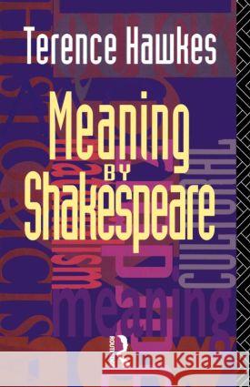 Meaning by Shakespeare Terence Hawkes Hawkes Terence 9780415074513 Routledge