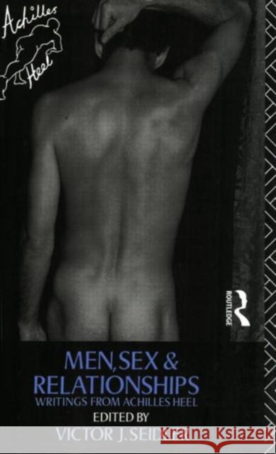 Men, Sex and Relationships : Writings From Achilles Heel Victor Seidler Victor J. Seidler 9780415074681 Routledge