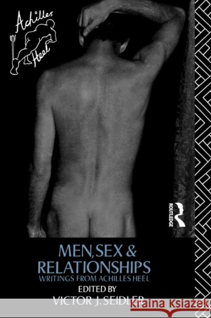 Men, Sex and Relationships: Writings from Achilles Heel Seidler, Victor J. 9780415074698 Routledge