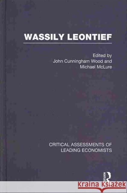 Wassily Leontief: Critical Assessments of Leading Economists McLure, Michael 9780415074971 Routledge