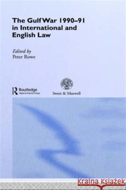 The Gulf War 1990-91 in International and English Law Peter Rowe Peter Rowe P. J. Jpeter J. J. Rowe 9780415075206 Routledge