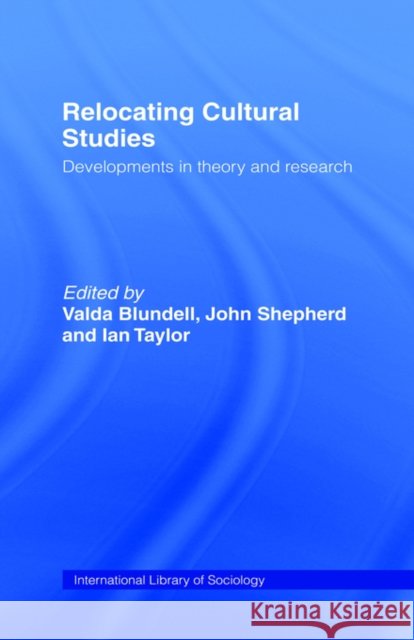 Relocating Cultural Studies: Developments in Theory and Research Blundell, Valda 9780415075480 Routledge